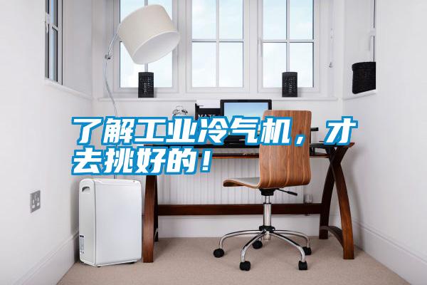了解工業(yè)冷氣機(jī)，才去挑好的！