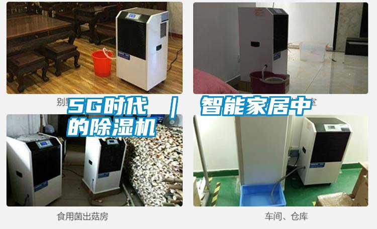5G時代 | 智能家居中的除濕機