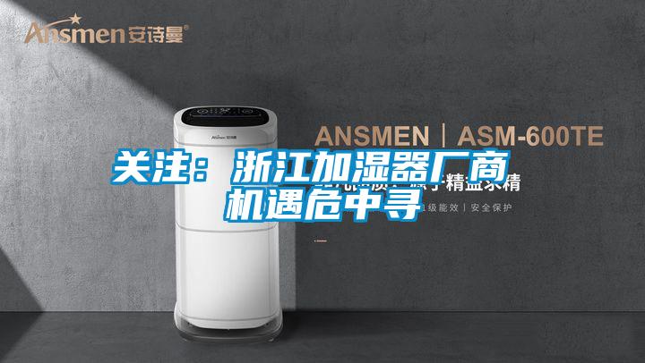 關注:浙江加濕器廠商 機遇危中尋