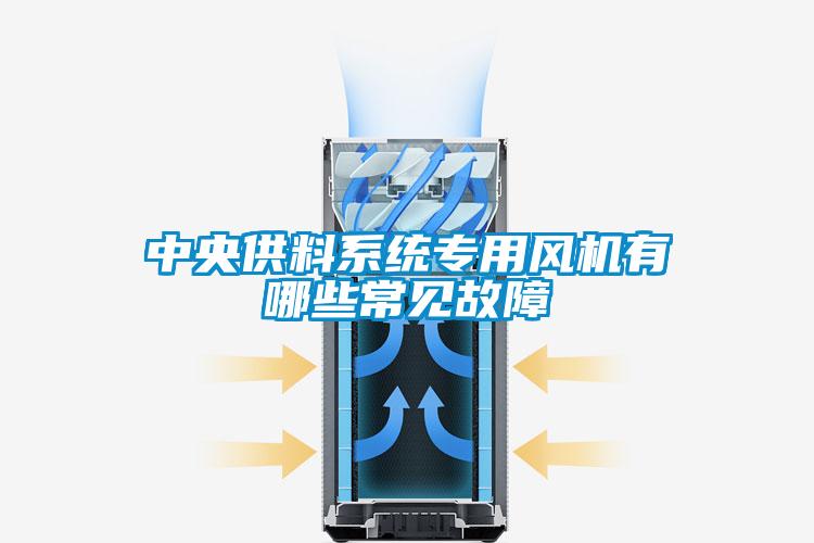 中央供料系統(tǒng)專用風機有哪些常見故障