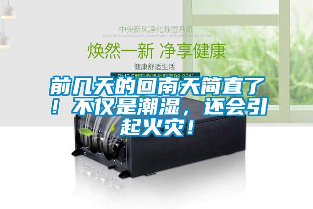 前幾天的回南天簡直了！不僅是潮濕，還會引起火災(zāi)！