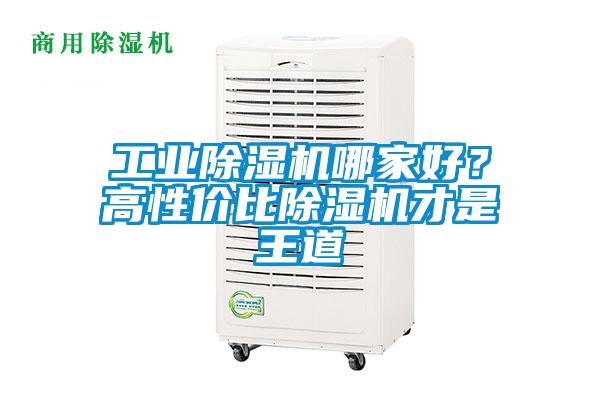 工業(yè)除濕機哪家好？高性價比除濕機才是王道