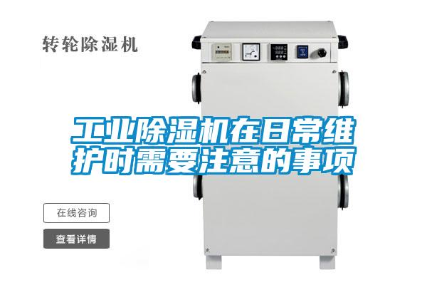 工業除濕機在日常維護時需要注意的事項