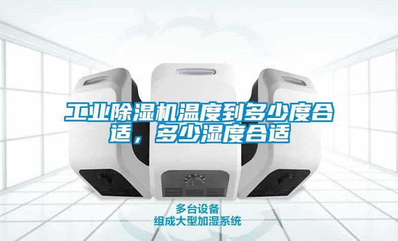 工業(yè)除濕機(jī)溫度到多少度合適,多少濕度合適