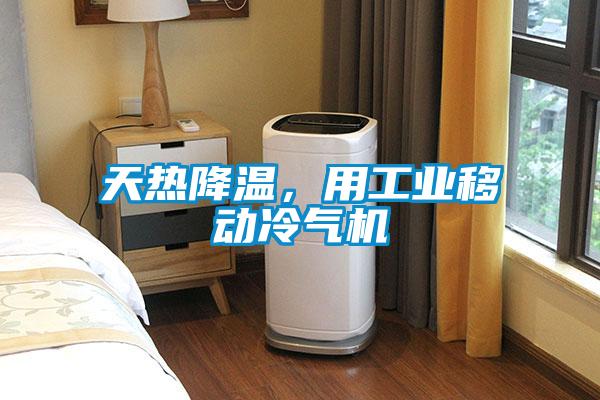 天熱降溫,用工業(yè)移動冷氣機