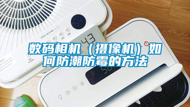 數碼相機(攝像機)如何防潮防霉的方法