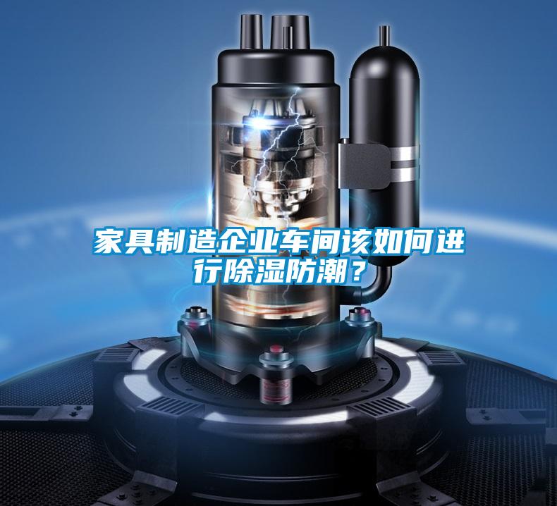 家具制造企業(yè)車間該如何進(jìn)行除濕防潮?