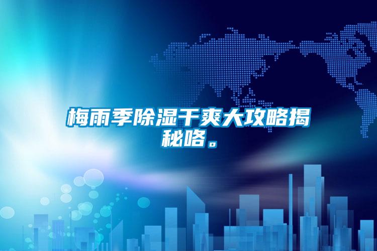 梅雨季除濕干爽大攻略揭秘咯。