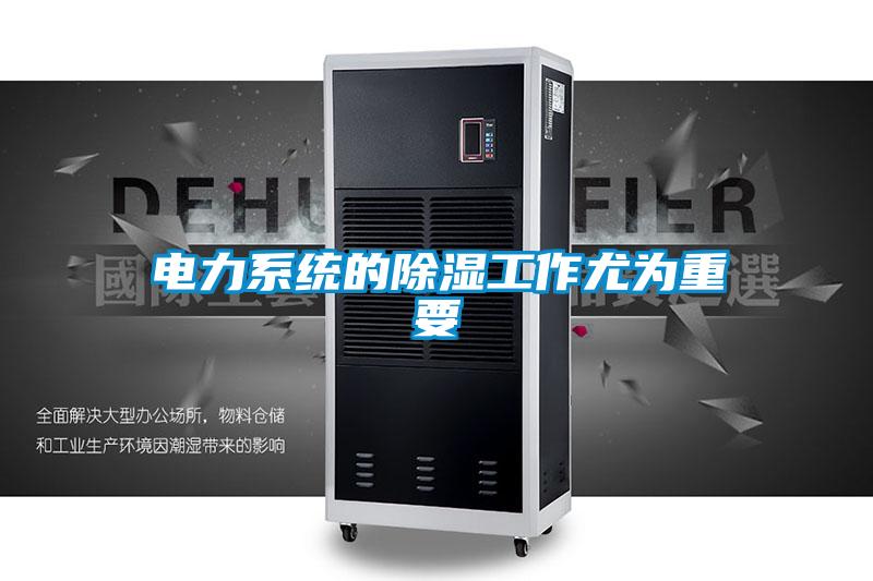電力系統的除濕工作尤為重要