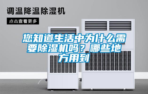 您知道生活中為什么需要除濕機嗎?哪些地方用到