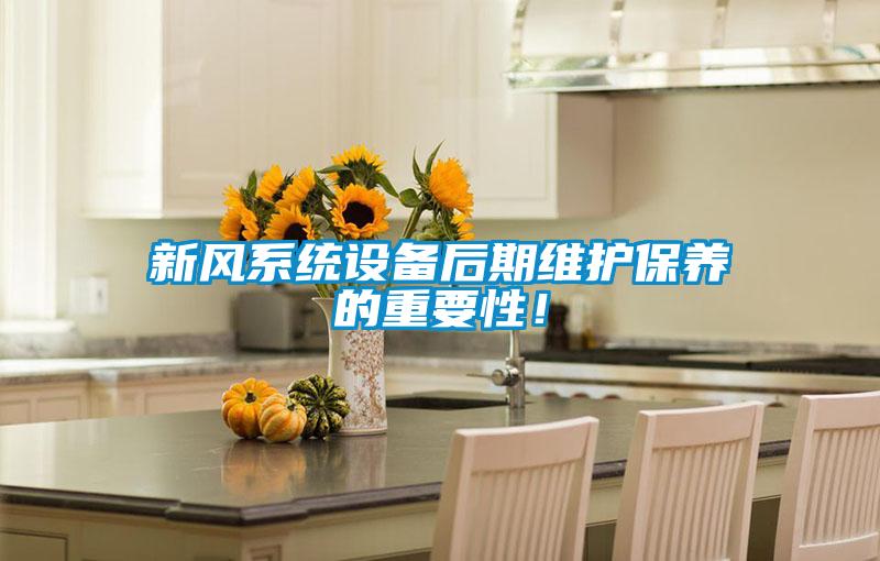新風(fēng)系統(tǒng)設(shè)備后期維護(hù)保養(yǎng)的重要性!