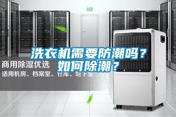 洗衣機(jī)需要防潮嗎？如何除潮？