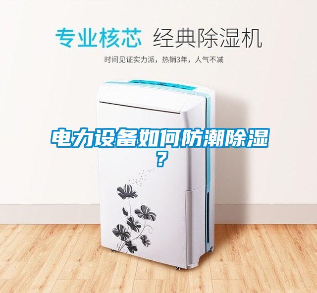 電力設備如何防潮除濕？