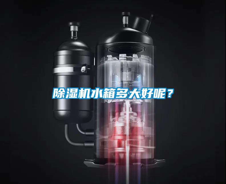 除濕機水箱多大好呢?