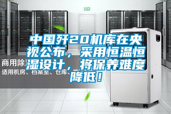 中國(guó)殲20機(jī)庫(kù)在央視公布,采用恒溫恒濕設(shè)計(jì),將保養(yǎng)難度降低!