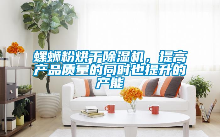 螺螄粉烘干除濕機(jī),提高產(chǎn)品質(zhì)量的同時(shí)也提升的產(chǎn)能
