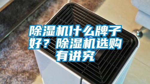 除濕機什么牌子好？除濕機選購有講究