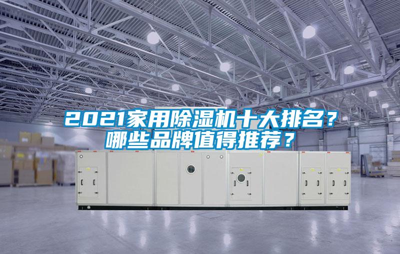 2021家用除濕機(jī)十大排名?哪些品牌值得推薦?
