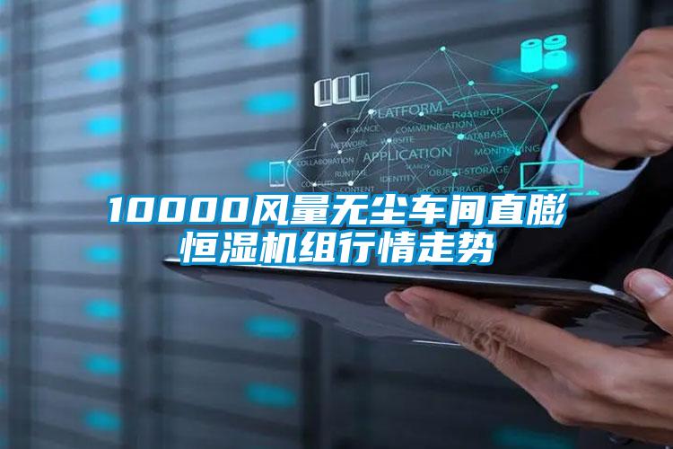 10000風(fēng)量無(wú)塵車(chē)間直膨恒濕機(jī)組行情走勢(shì)