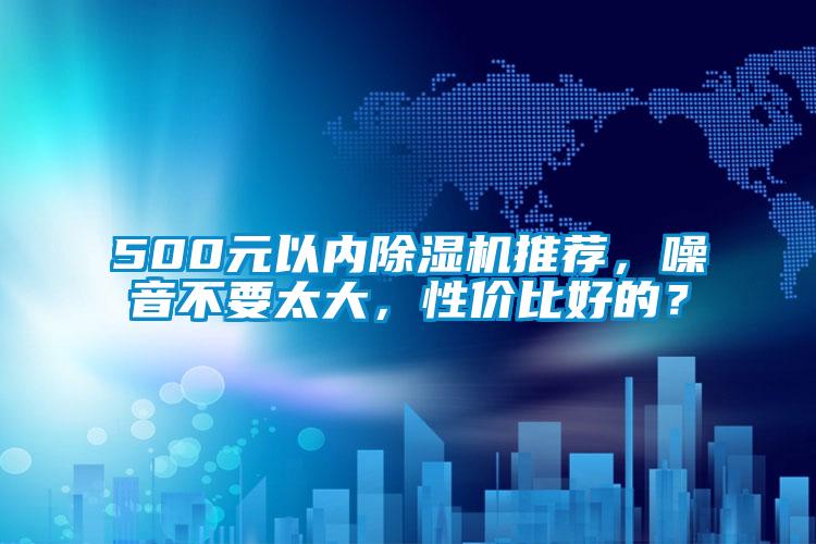 500元以內除濕機推薦，噪音不要太大，性價比好的？