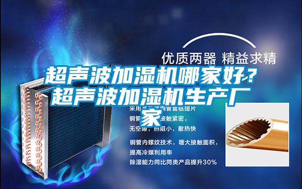 超聲波加濕機(jī)哪家好?超聲波加濕機(jī)生產(chǎn)廠家