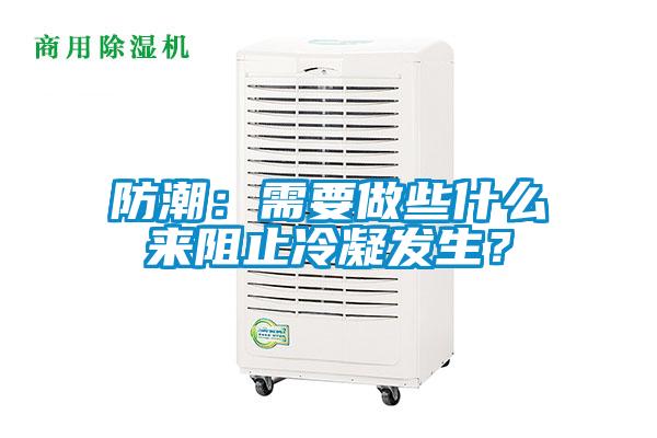 防潮：需要做些什么來阻止冷凝發(fā)生？