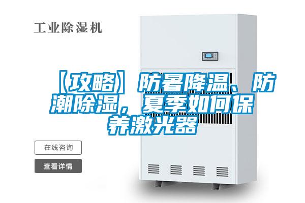 【攻略】防暑降溫、防潮除濕,夏季如何保養(yǎng)激光器