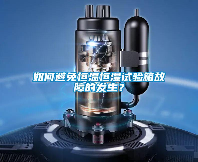 如何避免恒溫恒濕試驗(yàn)箱故障的發(fā)生?