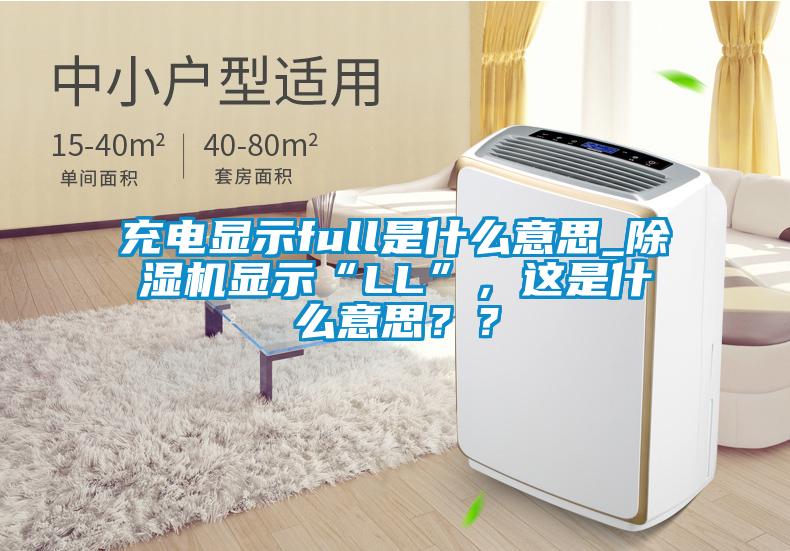充電顯示full是什么意思_除濕機(jī)顯示“LL”，這是什么意思？？