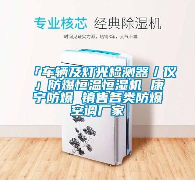「車輛及燈光檢測器／儀」防爆恒溫恒濕機 康寧防爆 銷售各類防爆空調廠家