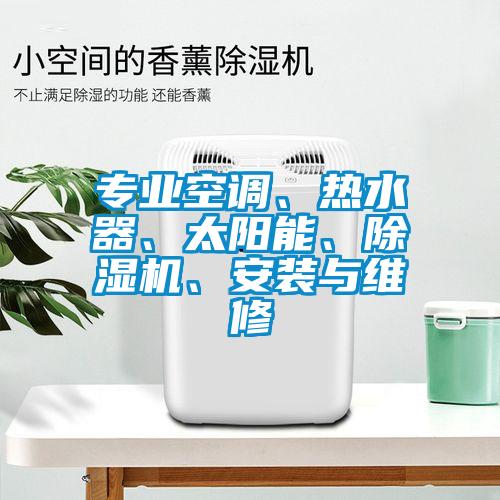 專業空調、熱水器、太陽能、除濕機、安裝與維修