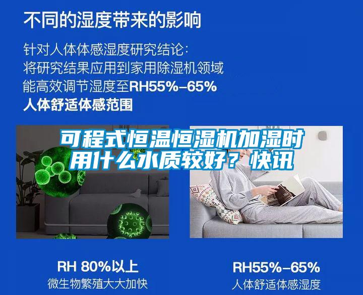 可程式恒溫恒濕機加濕時用什么水質(zhì)較好？快訊