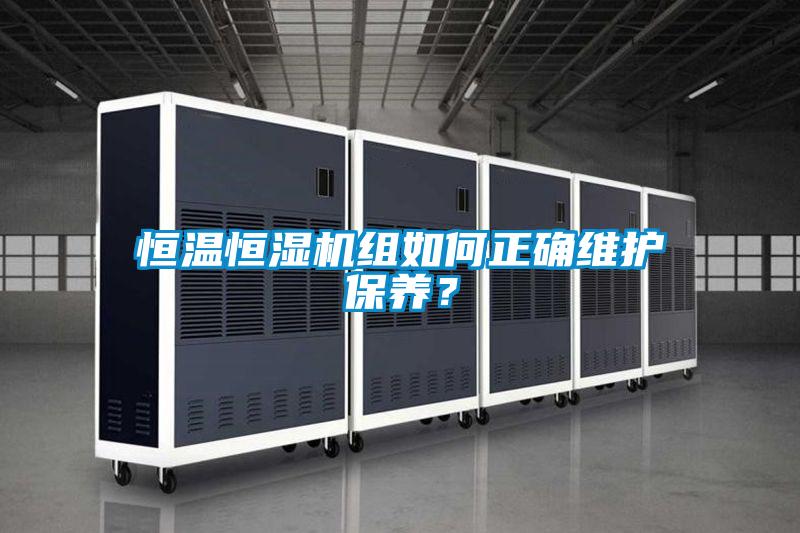 恒溫恒濕機(jī)組如何正確維護(hù)保養(yǎng)？