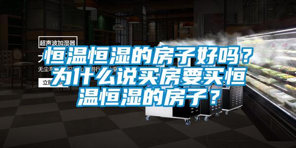 恒溫恒濕的房子好嗎？為什么說買房要買恒溫恒濕的房子？