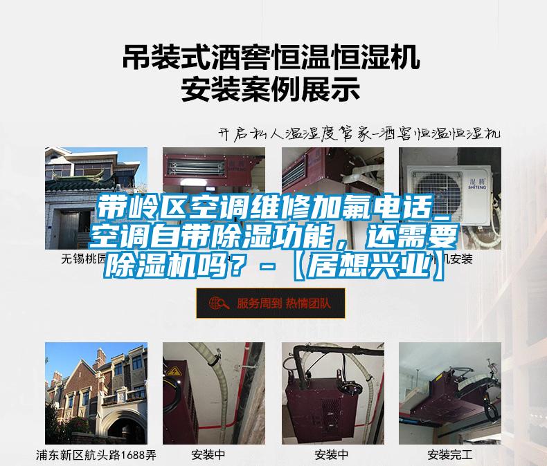 帶嶺區(qū)空調(diào)維修加氟電話_空調(diào)自帶除濕功能，還需要除濕機(jī)嗎？-【居想興業(yè)】