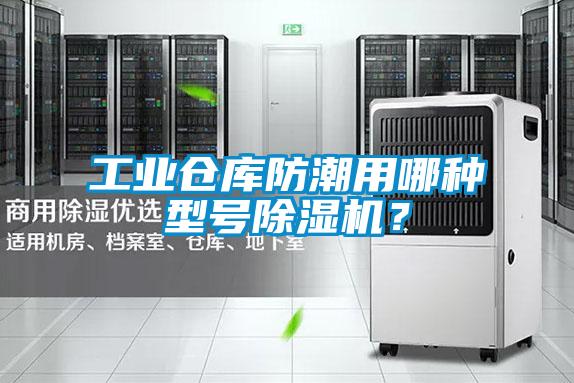 工業倉庫防潮用哪種型號除濕機？