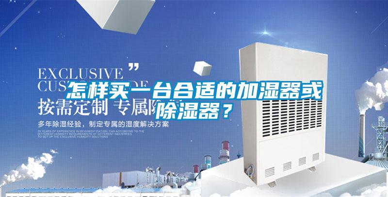 怎樣買一臺(tái)合適的加濕器或除濕器?