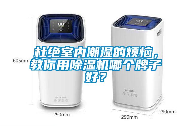 杜絕室內潮濕的煩惱，教你用除濕機哪個牌子好？