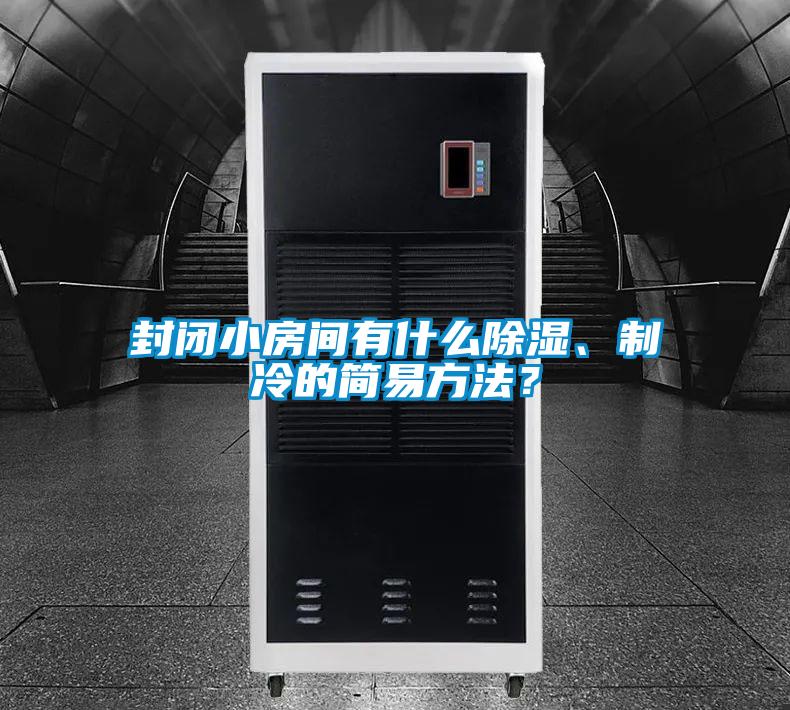 封閉小房間有什么除濕、制冷的簡(jiǎn)易方法？