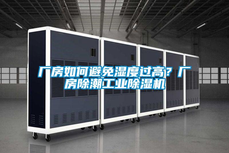 廠房如何避免濕度過(guò)高?廠房除潮工業(yè)除濕機(jī)