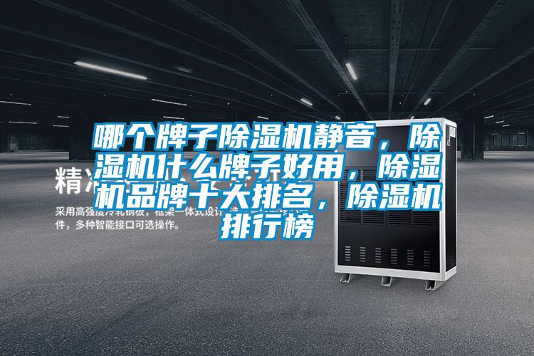 哪個牌子除濕機靜音,除濕機什么牌子好用,除濕機品牌十大排名,除濕機排行榜