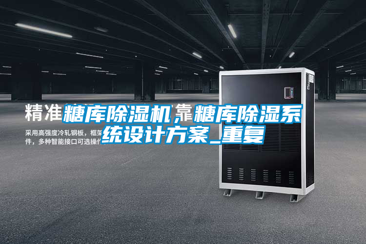 糖庫(kù)除濕機(jī),糖庫(kù)除濕系統(tǒng)設(shè)計(jì)方案_重復(fù)
