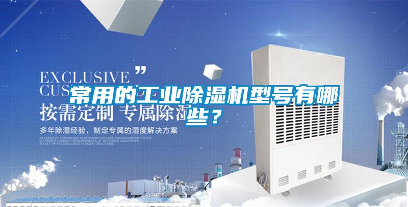 常用的工業(yè)除濕機(jī)型號(hào)有哪些?