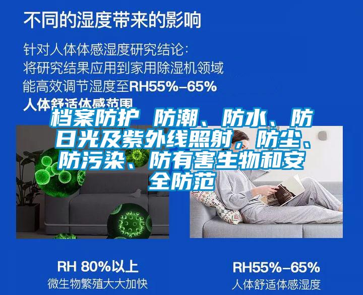 檔案防護(hù) 防潮、防水、防日光及紫外線照射，防塵、防污染、防有害生物和安全防范