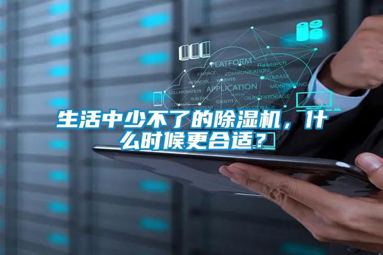 生活中少不了的除濕機,什么時候更合適?