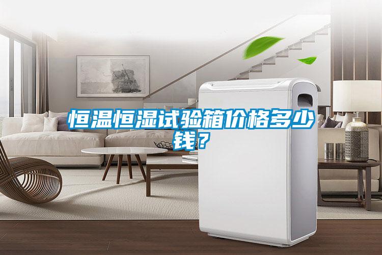 恒溫恒濕試驗(yàn)箱價(jià)格多少錢?