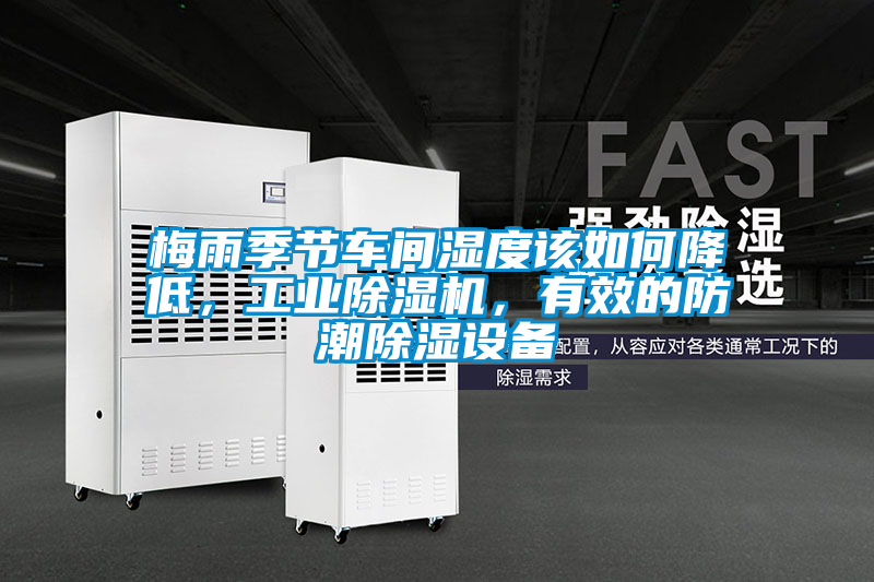 梅雨季節車間濕度該如何降低，工業除濕機，有效的防潮除濕設備