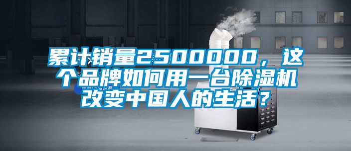 累計銷量2500000,這個品牌如何用一臺除濕機改變中國人的生活?