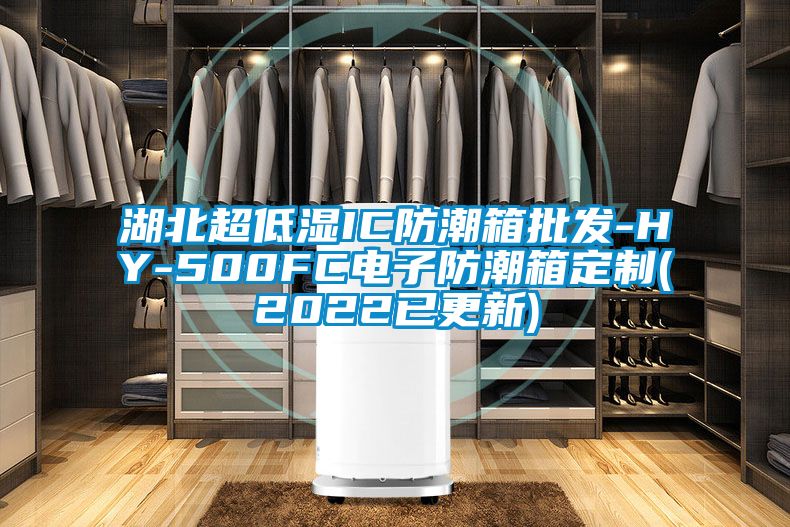湖北超低濕IC防潮箱批發-HY-500FC電子防潮箱定制(2022已更新)