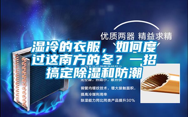 濕冷的衣服，如何度過這南方的冬？一招搞定除濕和防潮